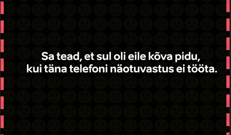 Sa tead, et sul oli eile kõva pidu