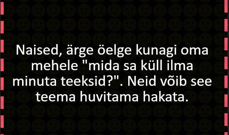Mida sa küll ilma minuta teeksid?