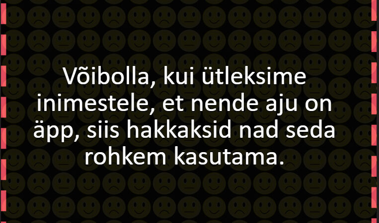 Võibolla, kui ütleksime inimestele, et nende aju on äpp