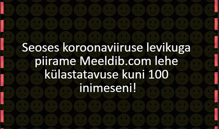 Seoses koroonaviiruse levikuga piirame Meeldib.com lehe külastatavuse kuni 100 inimeseni!