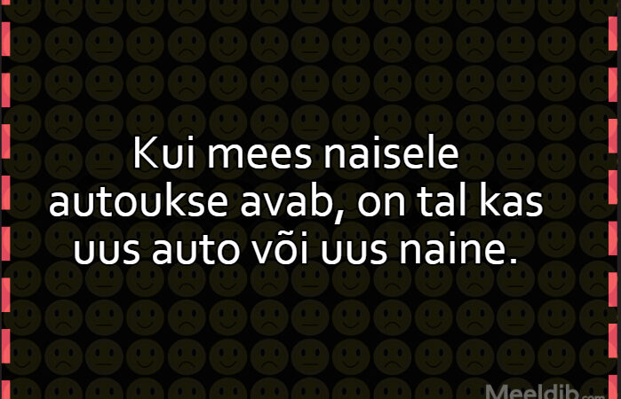 Kui mees naisele autoukse avab, on tal kas uus auto või uus naine.