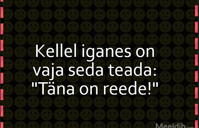 Kellel iganes on vaja seda teada: “Täna on reede!”