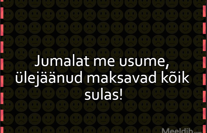 Jumalat me usume, ülejäänud maksavad kõik sulas!