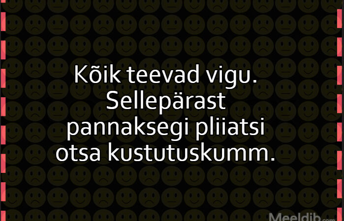 Kõik teevad vigu. Sellepärast pannaksegi pliiatsi otsa kustutuskumm.