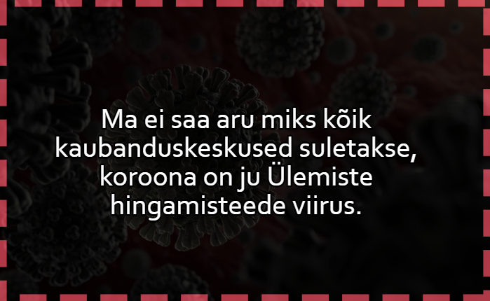 Ma ei saa aru miks kõik kaubanduskeskused suletakse, koroona on ju Ülemiste hingamisteede viirus.