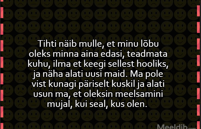 Tihti näib mulle, et minu lõbu oleks minna aina edasi