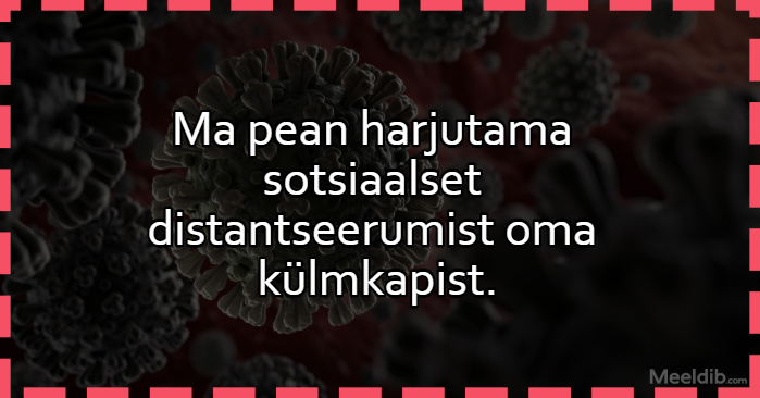 Ma pean harjutama sotsiaalset distantseerumist