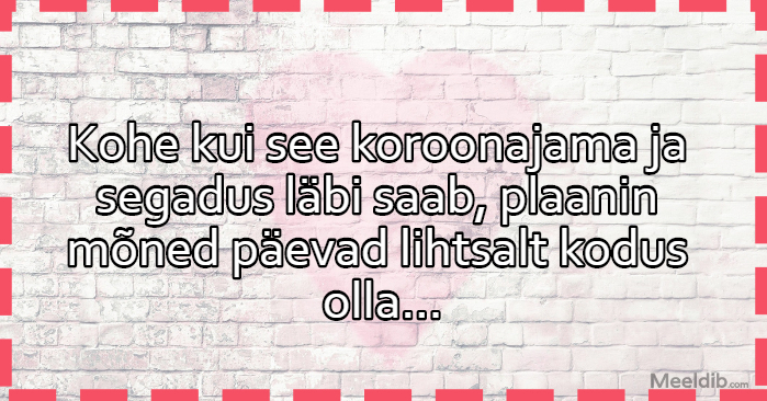 Kohe kui see koroonajama ja segadus läbi saab