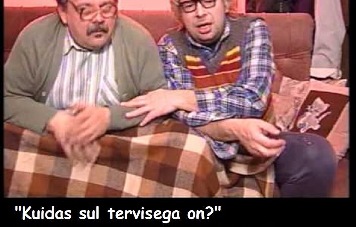 Kuidas sul tervisega on?