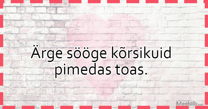 Ärge sööge kõrsikuid pimedas toas