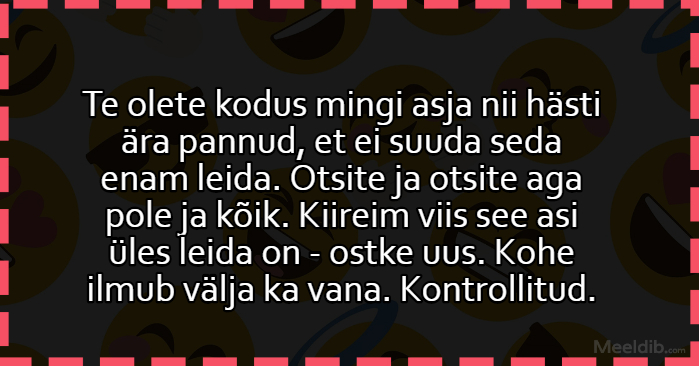 Te olete kodus mingi asja nii hästi ära pannud, et ei suuda seda enam leida