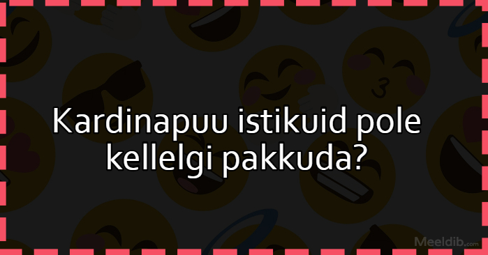 Kardinapuu istikuid pole kellelgi pakkuda?