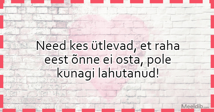 Need kes ütlevad, et raha eest õnne ei osta