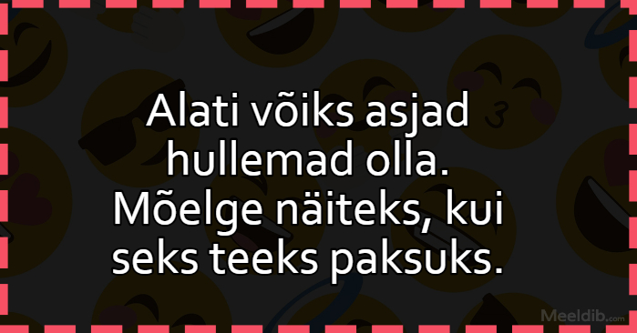 Alati võiks asjad hullemad olla