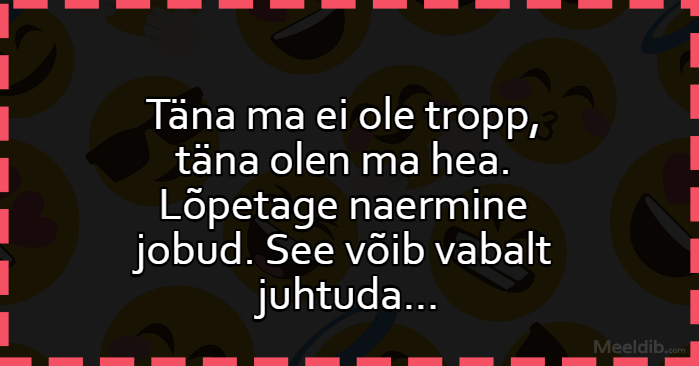 Täna ma ei ole tropp, täna olen ma hea