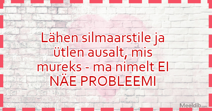 Lähen silmaarstile ja ütlen ausalt, mis mureks