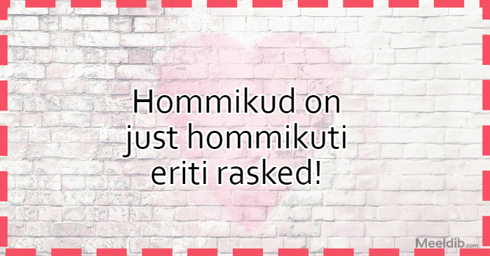 Hommikud on just hommikuti eriti rasked!