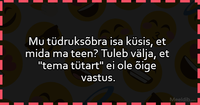 Mu tüdruksõbra isa küsis, et mida ma teen?