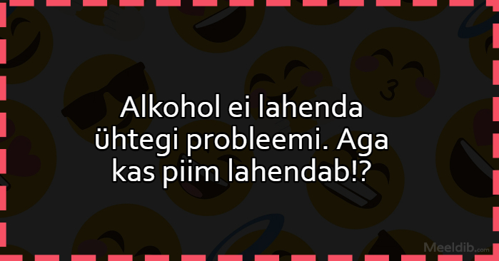 Alkohol ei lahenda ühtegi probleemi