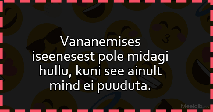 Vananemises iseenesest pole midagi hullu