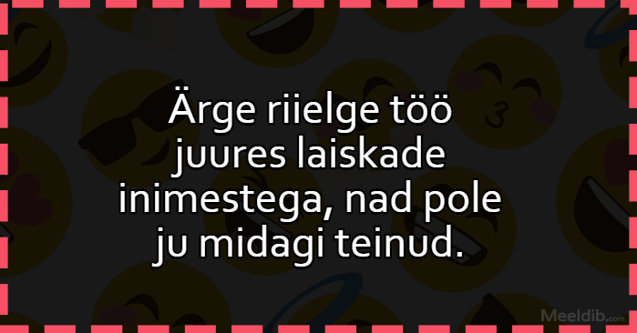 Ärge riielge töö juures laiskade inimestega